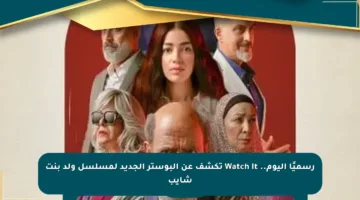 رسميًا اليوم.. Watch It تكشف عن البوستر الجديد لمسلسل ولد بنت شايب
